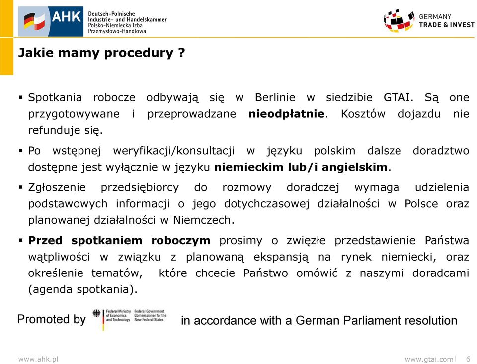 Zgłoszenie przedsiębiorcy do rozmowy doradczej wymaga udzielenia podstawowych informacji o jego dotychczasowej działalności w Polsce oraz planowanej działalności w Niemczech.