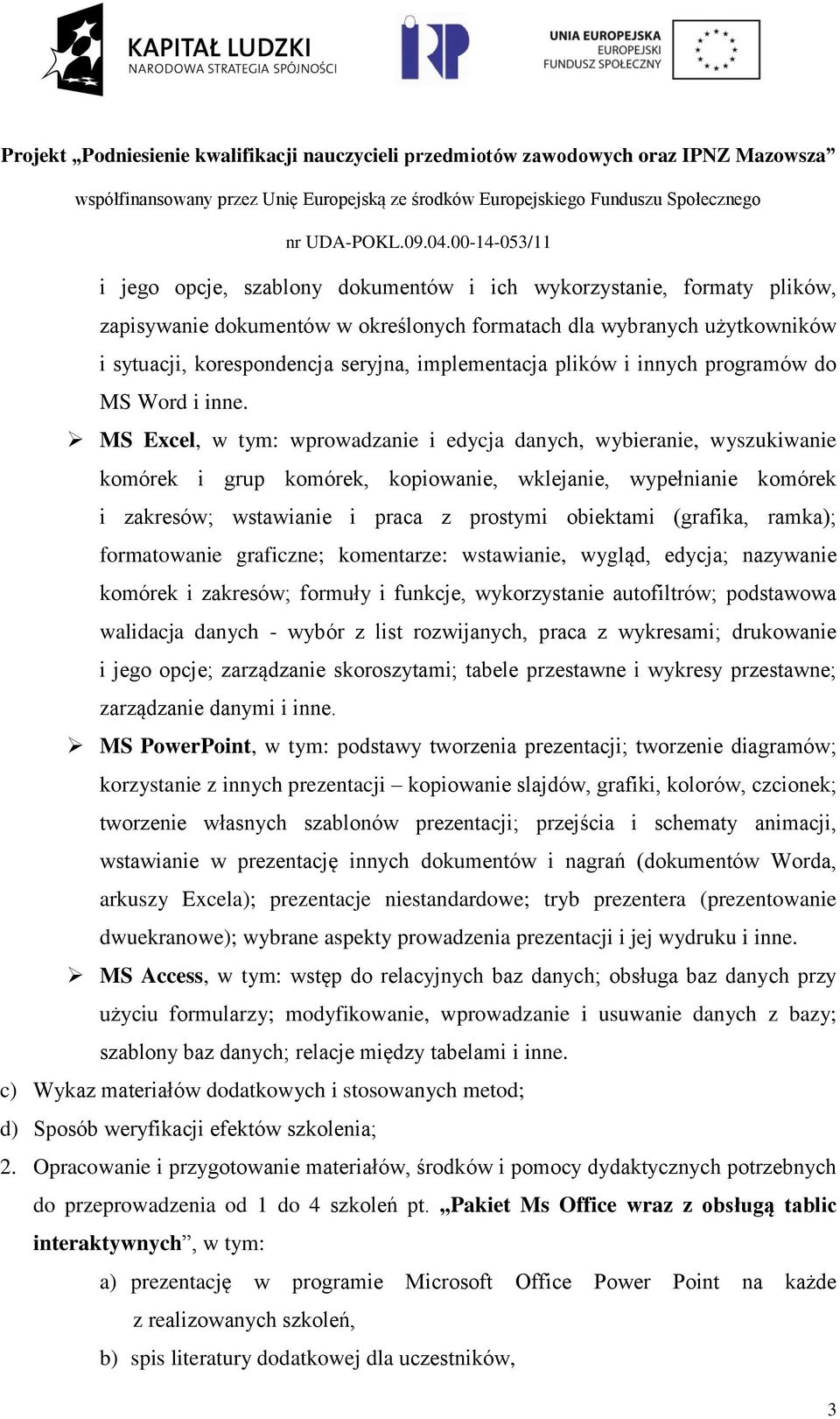 MS Excel, w tym: wprowadzanie i edycja danych, wybieranie, wyszukiwanie komórek i grup komórek, kopiowanie, wklejanie, wypełnianie komórek i zakresów; wstawianie i praca z prostymi obiektami