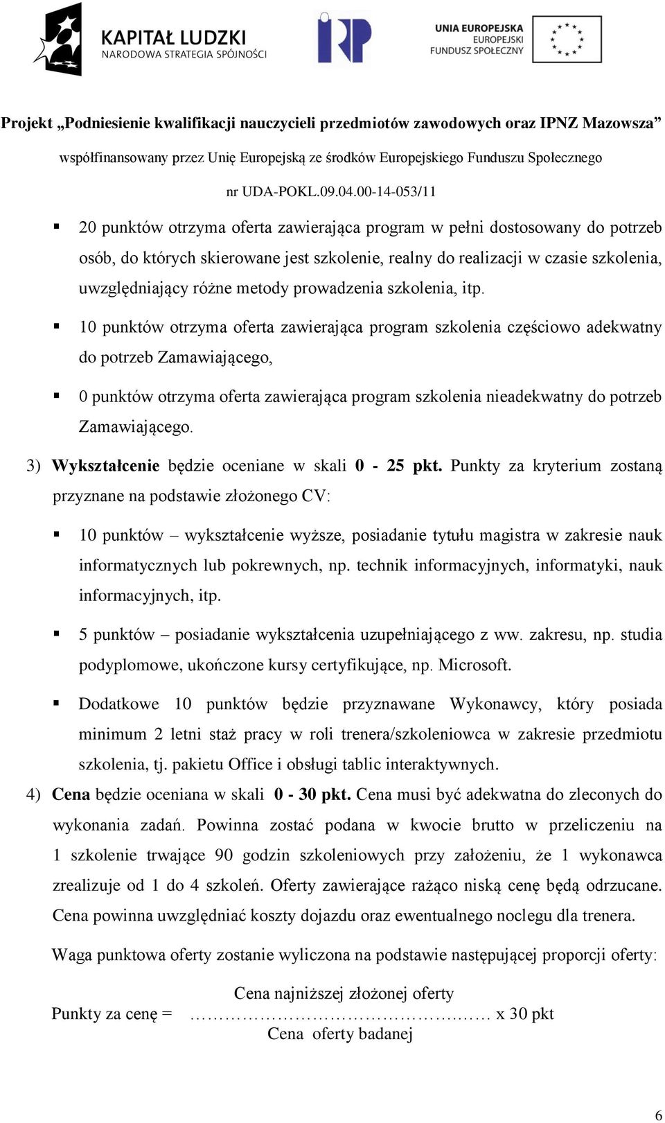 10 punktów otrzyma oferta zawierająca program szkolenia częściowo adekwatny do potrzeb Zamawiającego, 0 punktów otrzyma oferta zawierająca program szkolenia nieadekwatny do potrzeb Zamawiającego.