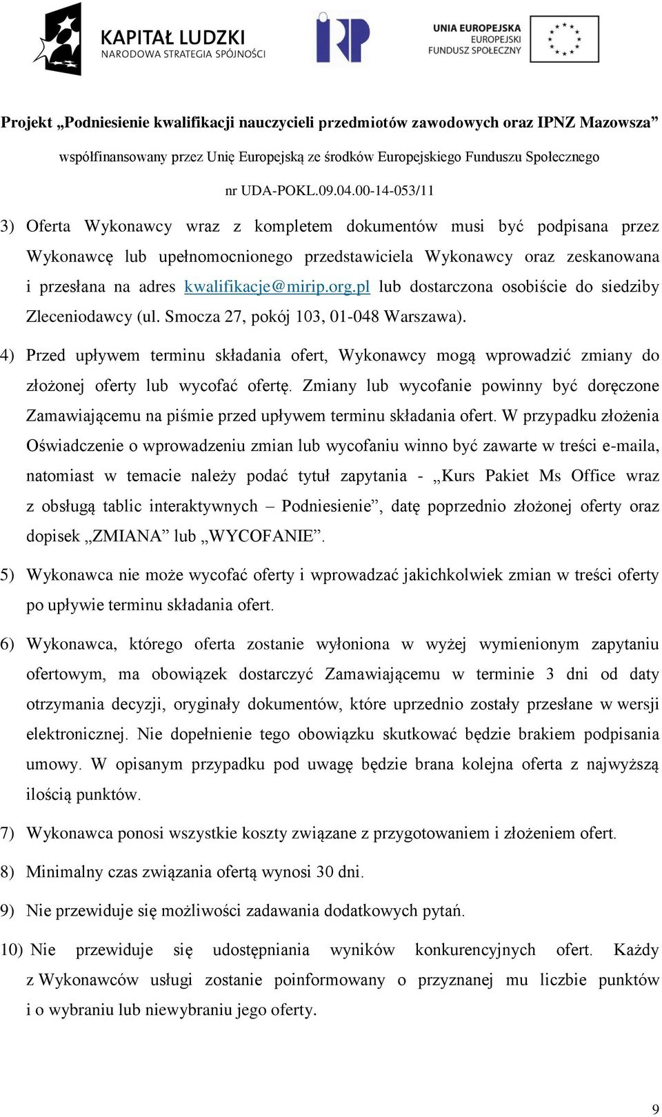 4) Przed upływem terminu składania ofert, Wykonawcy mogą wprowadzić zmiany do złożonej oferty lub wycofać ofertę.