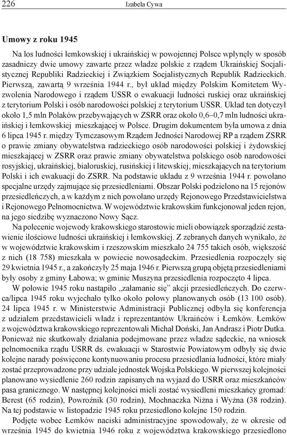 , był układ między Polskim Komitetem Wyzwolenia Narodowego i rządem USSR o ewakuacji ludności ruskiej oraz ukraińskiej z terytorium Polski i osób narodowości polskiej z terytorium USSR.