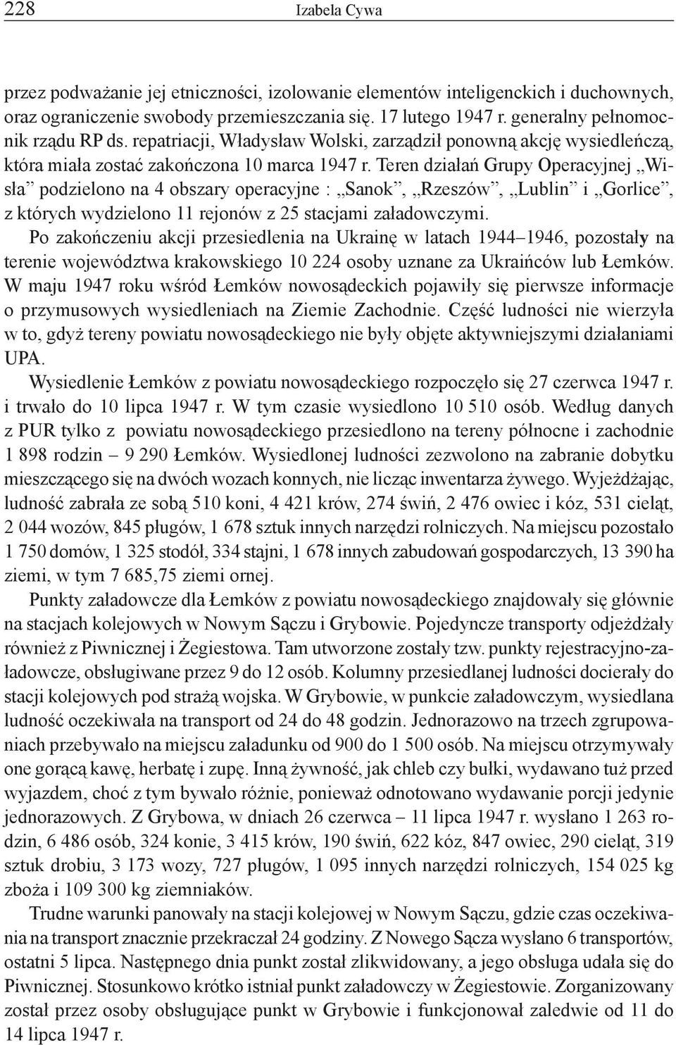 Teren działań Grupy Operacyjnej Wisła podzielono na 4 obszary operacyjne : Sanok, Rzeszów, Lublin i Gorlice, z których wydzielono 11 rejonów z 25 stacjami załadowczymi.