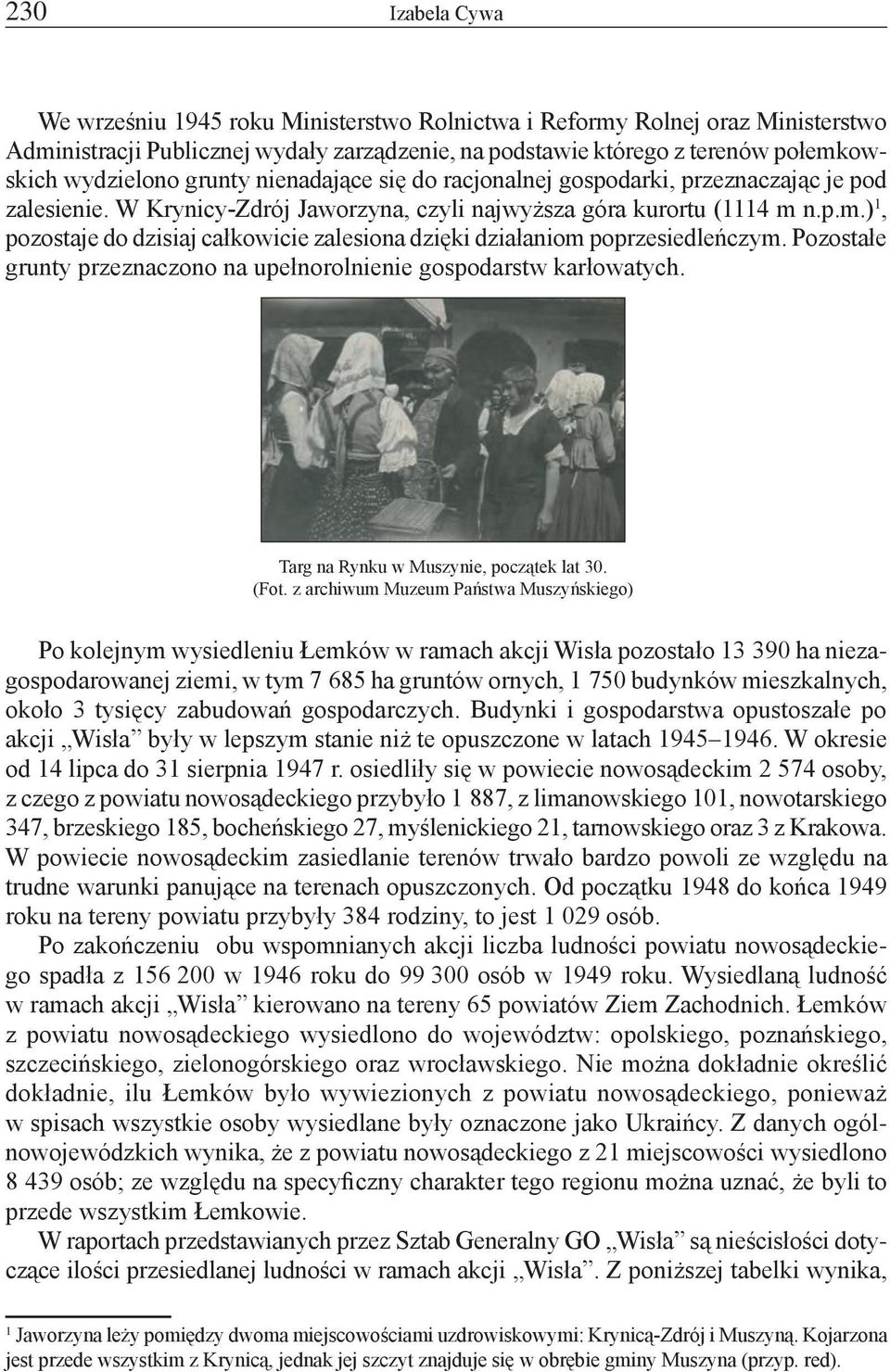 n.p.m.), pozostaje do dzisiaj całkowicie zalesiona dzięki działaniom poprzesiedleńczym. Pozostałe grunty przeznaczono na upełnorolnienie gospodarstw karłowatych.