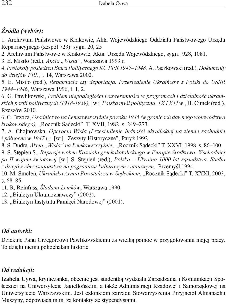 Paczkowski (red.), Dokumenty do dziejów PRL, t. 14, Warszawa 2002. 5. E. Misiło (red.), Repatriacja czy deportacja. Przesiedlenie Ukraińców z Polski do USRR 1944 1946, Warszawa 1996, t. 1, 2. 6. G.