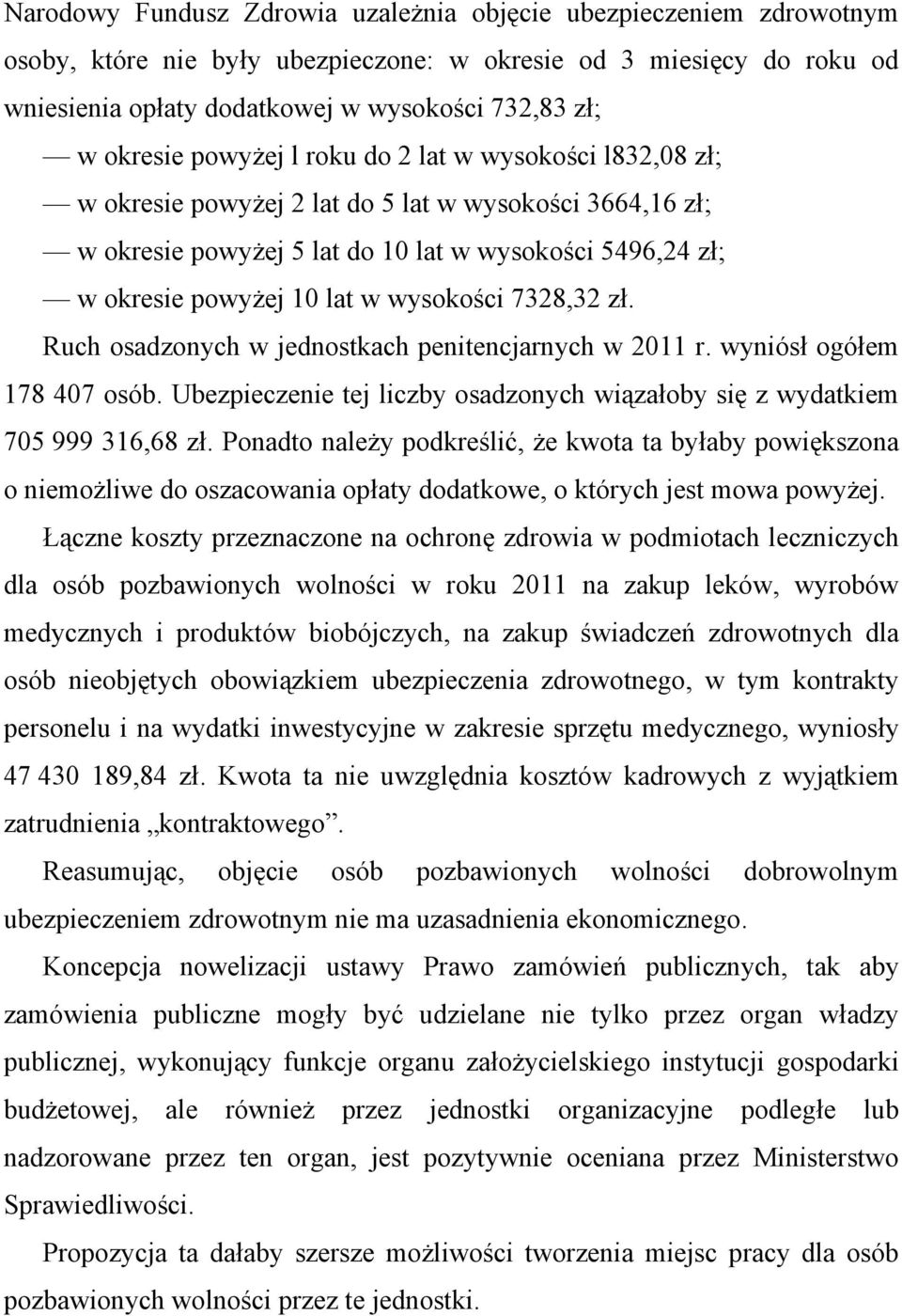 wysokości 7328,32 zł. Ruch osadzonych w jednostkach penitencjarnych w 2011 r. wyniósł ogółem 178 407 osób. Ubezpieczenie tej liczby osadzonych wiązałoby się z wydatkiem 705 999 316,68 zł.