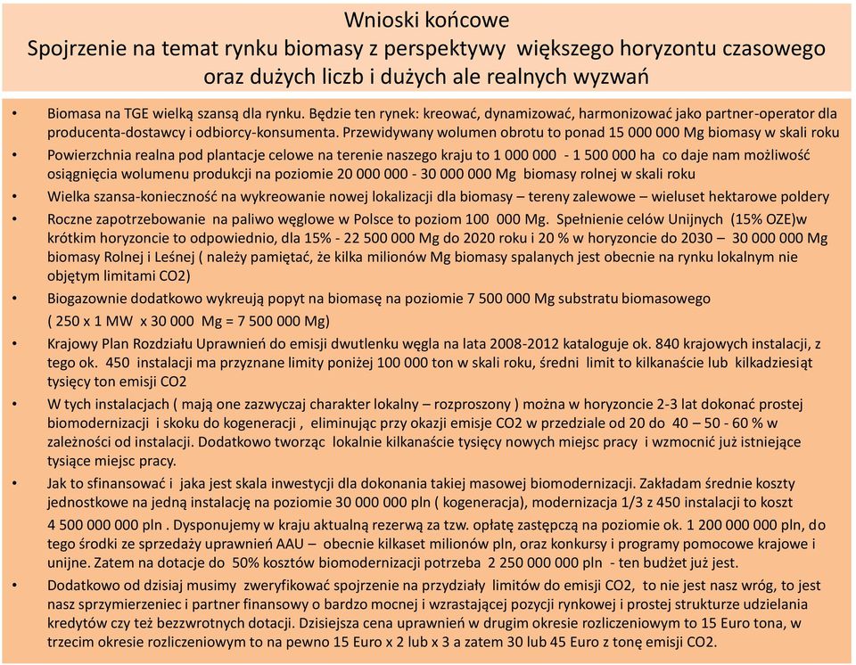 Przewidywany wolumen obrotu to ponad 15 000 000 Mg biomasy w skali roku Powierzchnia realna pod plantacje celowe na terenie naszego kraju to 1 000 000-1 500 000 ha co daje nam możliwośd osiągnięcia