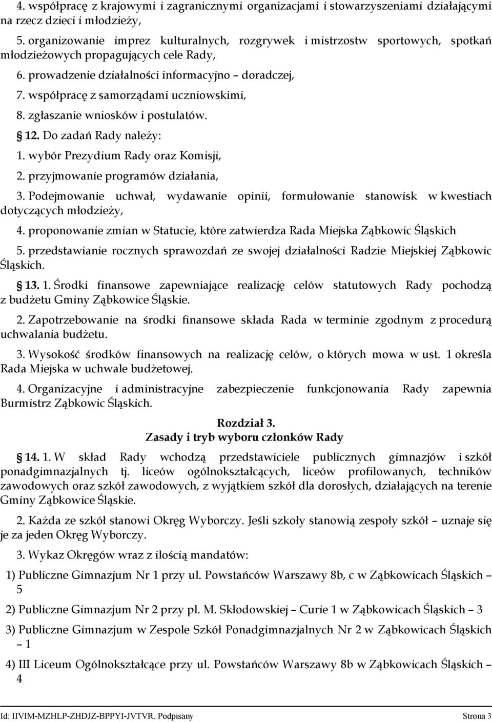 współpracę z samorządami uczniowskimi, 8. zgłaszanie wniosków i postulatów. 12. Do zadań Rady należy: 1. wybór Prezydium Rady oraz Komisji, 2. przyjmowanie programów działania, 3.