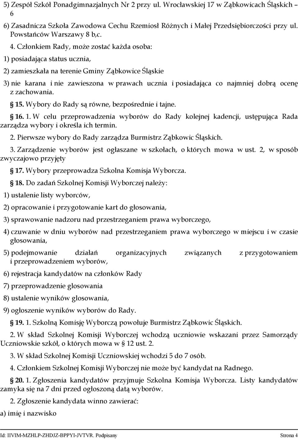 Członkiem Rady, może zostać każda osoba: 1) posiadająca status ucznia, 2) zamieszkała na terenie Gminy Ząbkowice Śląskie 3) nie karana i nie zawieszona w prawach ucznia i posiadająca co najmniej