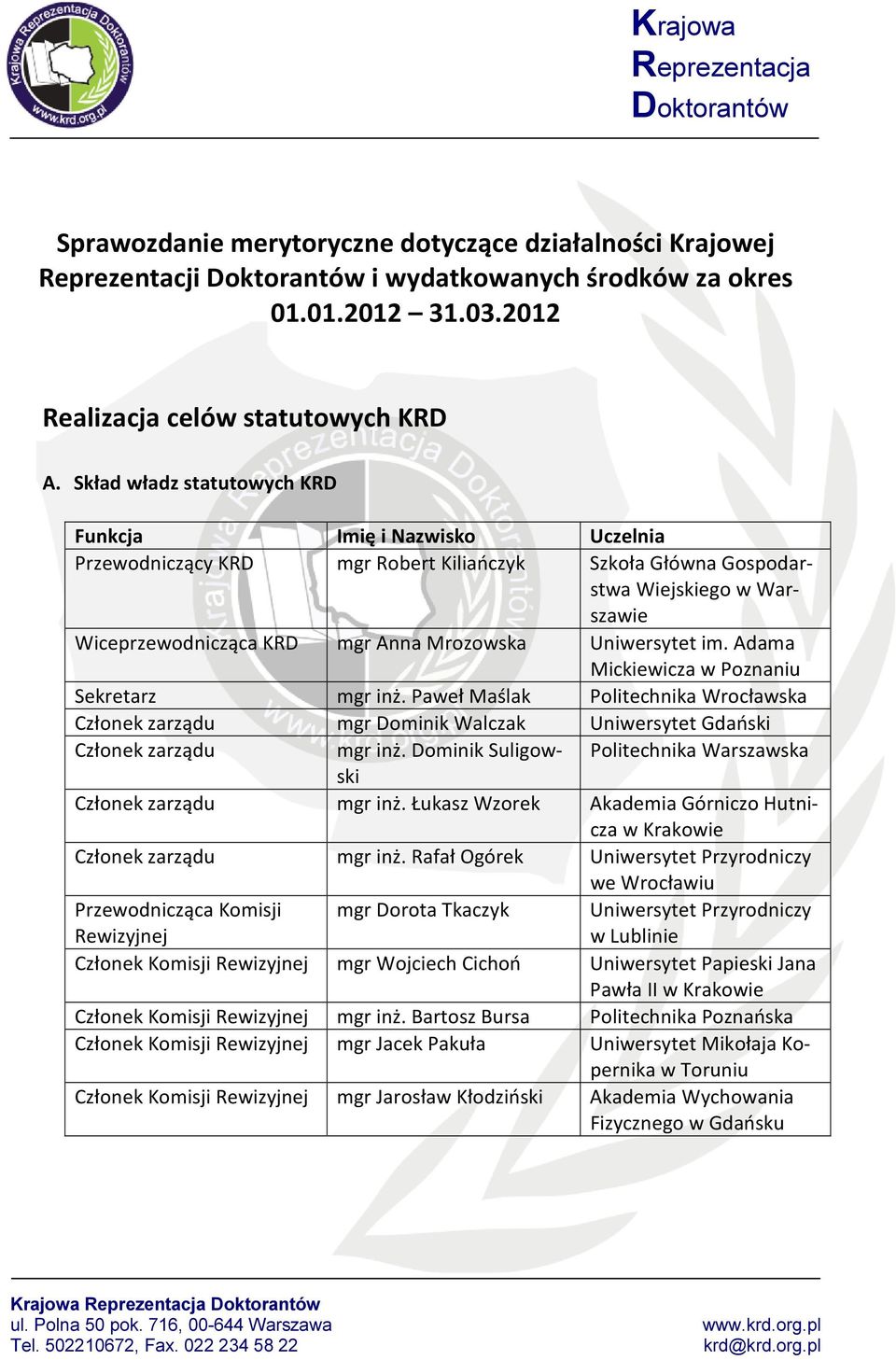 Uniwersytet im. Adama Mickiewicza w Poznaniu Sekretarz mgr inż. Paweł Maślak Politechnika Wrocławska Członek zarządu mgr Dominik Walczak Uniwersytet Gdański Członek zarządu mgr inż.