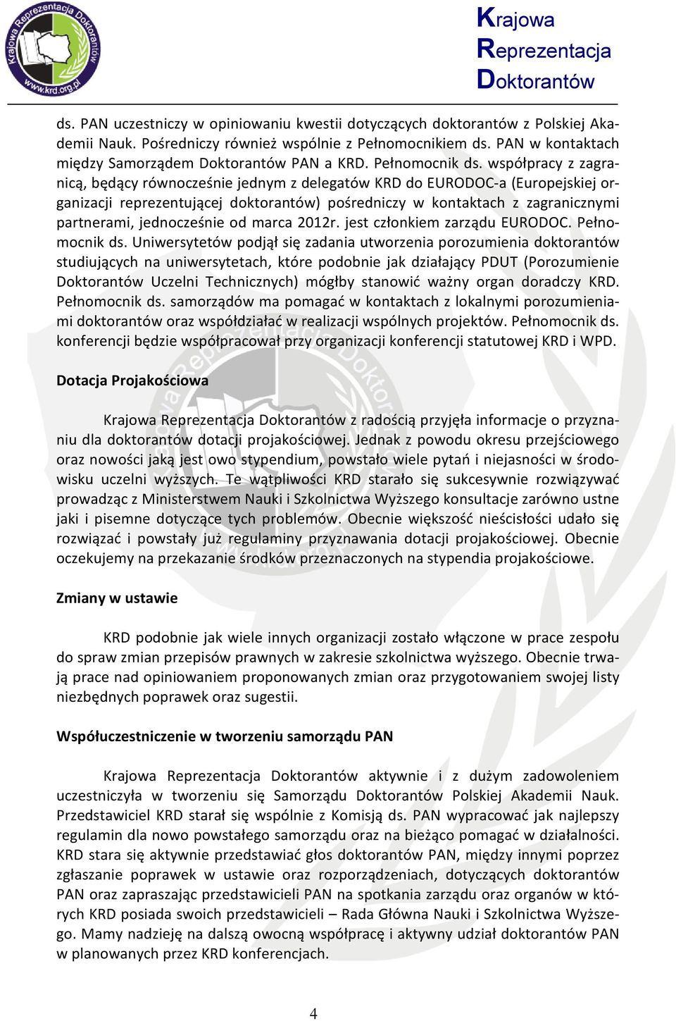 współpracy z zagranicą, będący równocześnie jednym z delegatów KRD do EURODOC-a (Europejskiej organizacji reprezentującej doktorantów) pośredniczy w kontaktach z zagranicznymi partnerami,