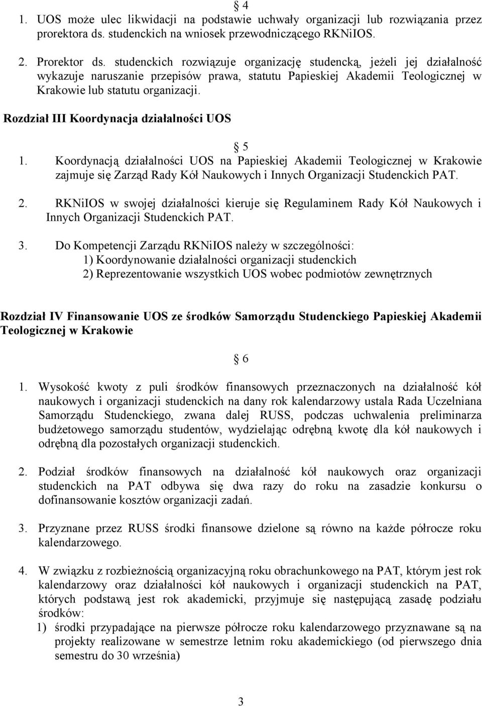 Rozdział III Koordynacja działalności UOS 5 1. Koordynacją działalności UOS na Papieskiej Akademii Teologicznej w Krakowie zajmuje się Zarząd Rady Kół Naukowych i Innych Organizacji Studenckich PAT.