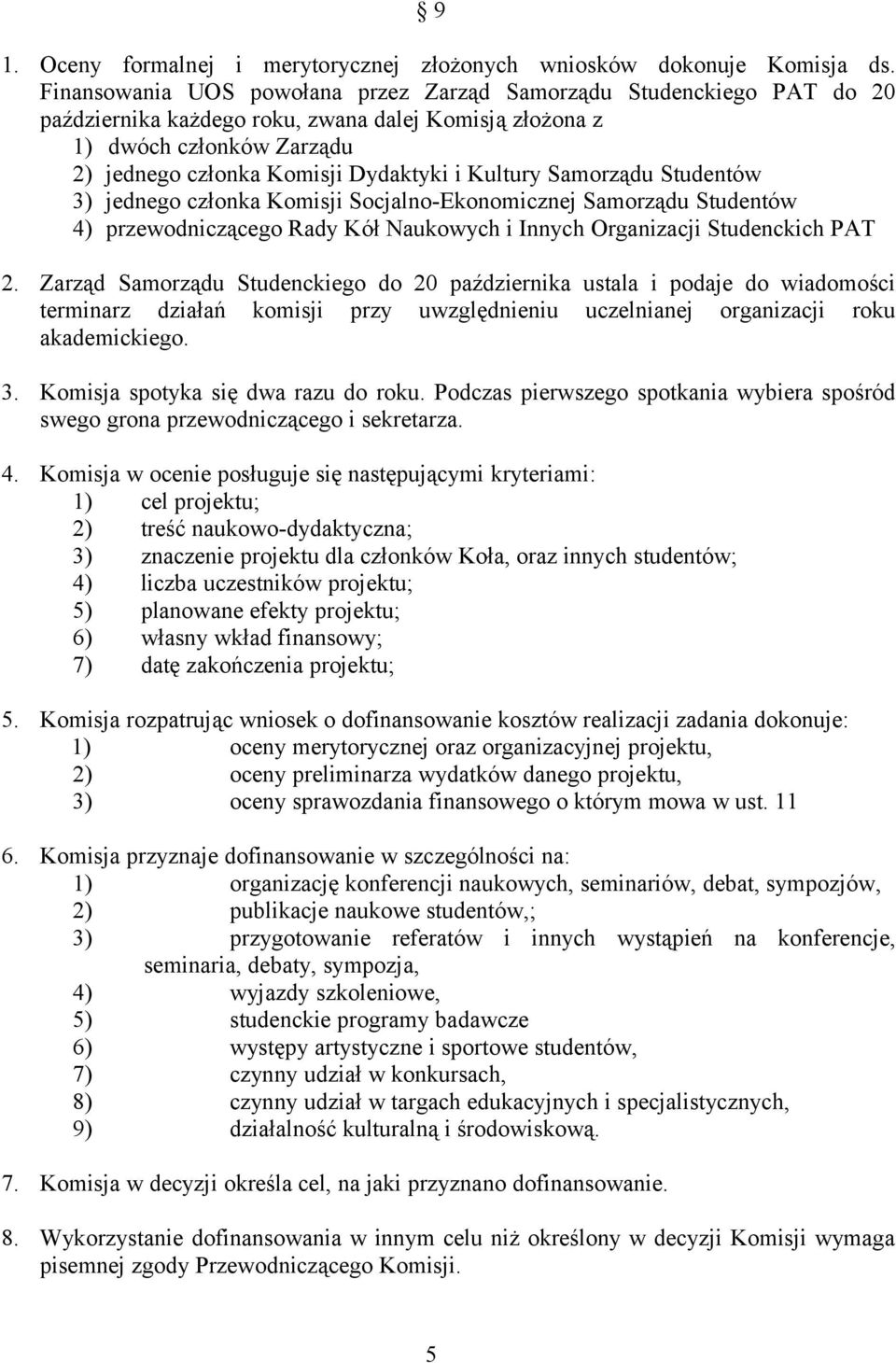 Kultury Samorządu Studentów 3) jednego członka Komisji Socjalno-Ekonomicznej Samorządu Studentów 4) przewodniczącego Rady Kół Naukowych i Innych Organizacji Studenckich PAT 2.