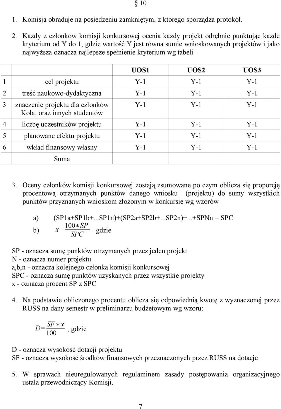 spełnienie kryterium wg tabeli UOS1 UOS2 UOS3 1 cel projektu Y-1 Y-1 Y-1 2 treść naukowo-dydaktyczna Y-1 Y-1 Y-1 3 znaczenie projektu dla członków Koła, oraz innych studentów Y-1 Y-1 Y-1 4 liczbę