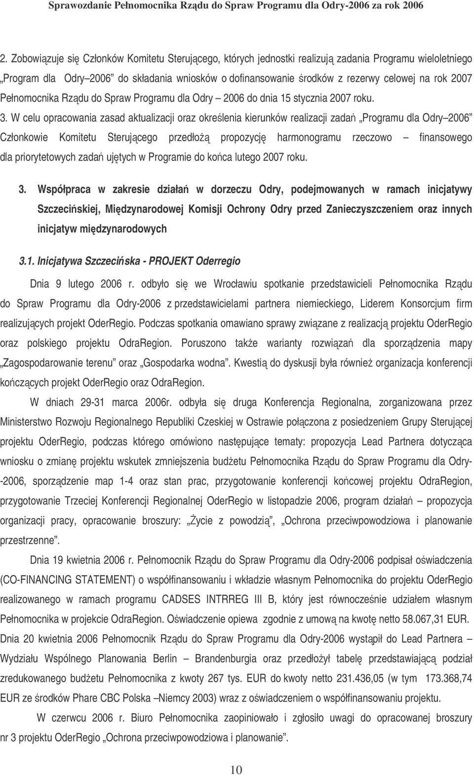 W celu opracowania zasad aktualizacji oraz okre lenia kierunków realizacji zada Programu dla Odry 2006 Członkowie Komitetu Sterujcego przedło propozycj harmonogramu rzeczowo finansowego dla