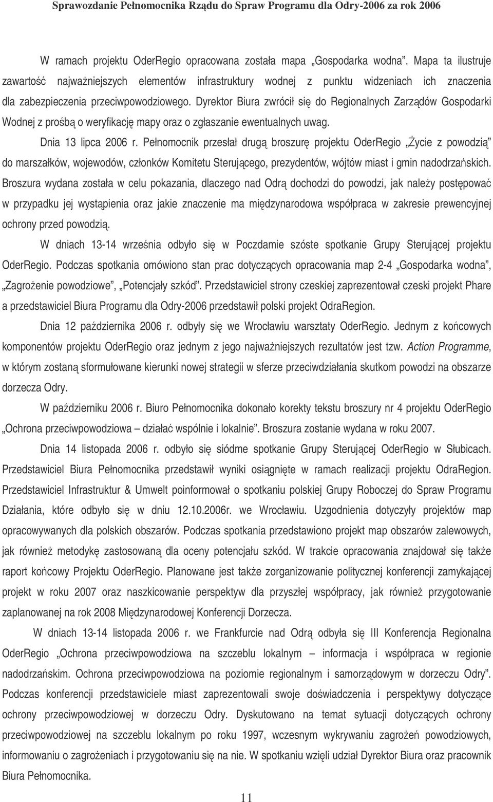 Dyrektor Biura zwrócił si do Regionalnych Zarzdów Gospodarki Wodnej z pro b o weryfikacj mapy oraz o zgłaszanie ewentualnych uwag. Dnia 13 lipca 2006 r.