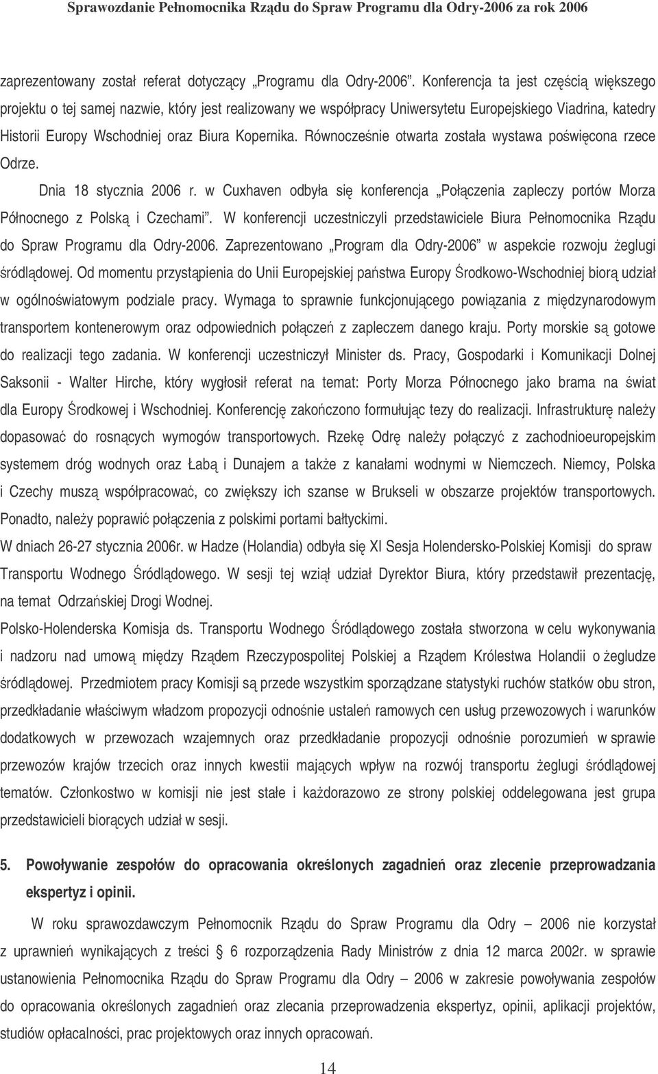 Równocze nie otwarta została wystawa po wicona rzece Odrze. Dnia 18 stycznia 2006 r. w Cuxhaven odbyła si konferencja Połczenia zapleczy portów Morza Północnego z Polsk i Czechami.