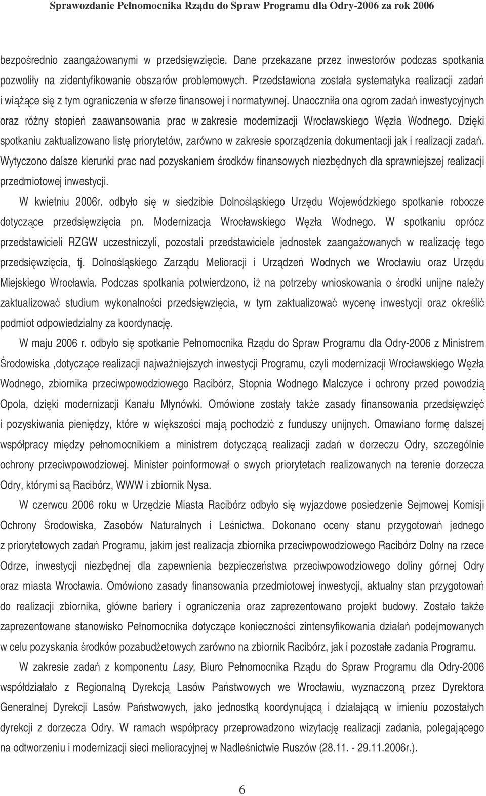 Unaoczniła ona ogrom zada inwestycyjnych oraz róny stopie zaawansowania prac w zakresie modernizacji Wrocławskiego Wzła Wodnego.