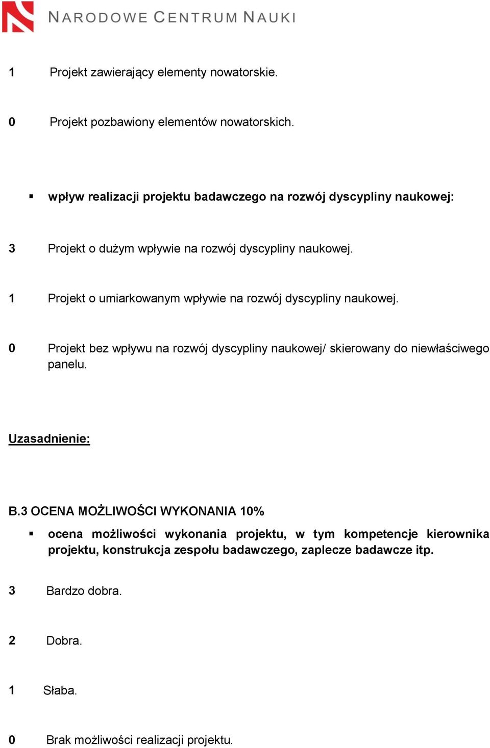 1 Projekt o umiarkowanym wpływie na rozwój dyscypliny naukowej. 0 Projekt bez wpływu na rozwój dyscypliny naukowej/ skierowany do niewłaściwego panelu.