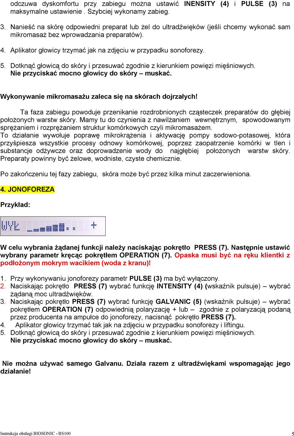 Dotknąć głowicą do skóry i przesuwać zgodnie z kierunkiem powięzi mięśniowych. Nie przyciskać mocno głowicy do skóry muskać. Wykonywanie mikromasażu zaleca się na skórach dojrzałych!