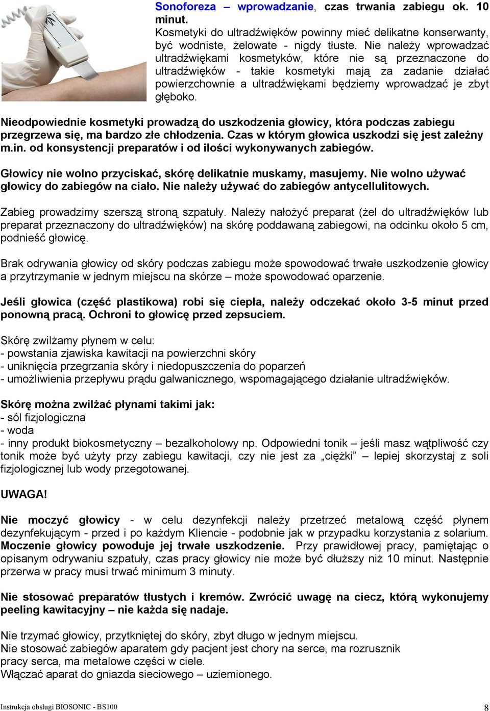 głęboko. Nieodpowiednie kosmetyki prowadzą do uszkodzenia głowicy, która podczas zabiegu przegrzewa się, ma bardzo złe chłodzenia. Czas w którym głowica uszkodzi się jest zależny m.in.