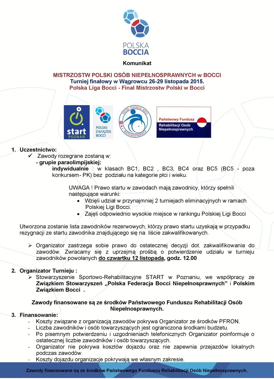 Prawo startu w zawodach mają zawodnicy, którzy spełnili następujące warunki: Wzięli udział w przynajmniej 2 turniejach eliminacyjnych w ramach Polskiej Ligi Bocci.