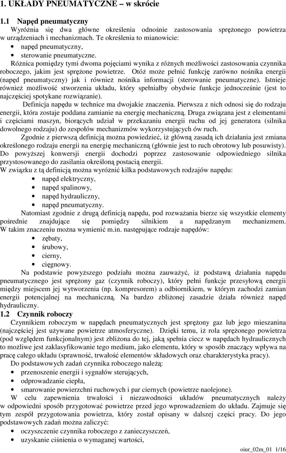 RóŜnica pomiędzy tymi dwoma pojęciami wynika z róŝnych moŝliwości zastosowania czynnika roboczego, jakim jest spręŝone powietrze.