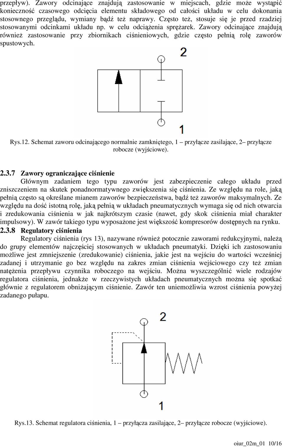 naprawy. Często teŝ, stosuje się je przed rzadziej stosowanymi odcinkami układu np. w celu odciąŝenia spręŝarek.