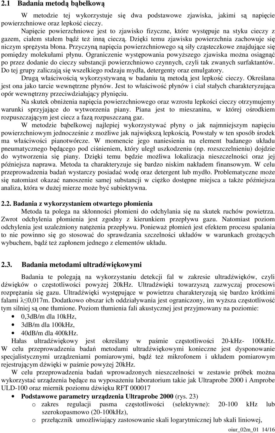 Przyczyną napięcia powierzchniowego są siły cząsteczkowe znajdujące się pomiędzy molekułami płynu.