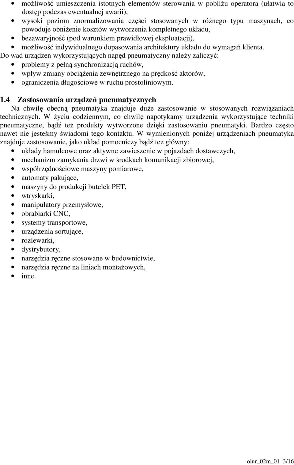 Do wad urządzeń wykorzystujących napęd pneumatyczny naleŝy zaliczyć: problemy z pełną synchronizacją ruchów, wpływ zmiany obciąŝenia zewnętrznego na prędkość aktorów, ograniczenia długościowe w ruchu