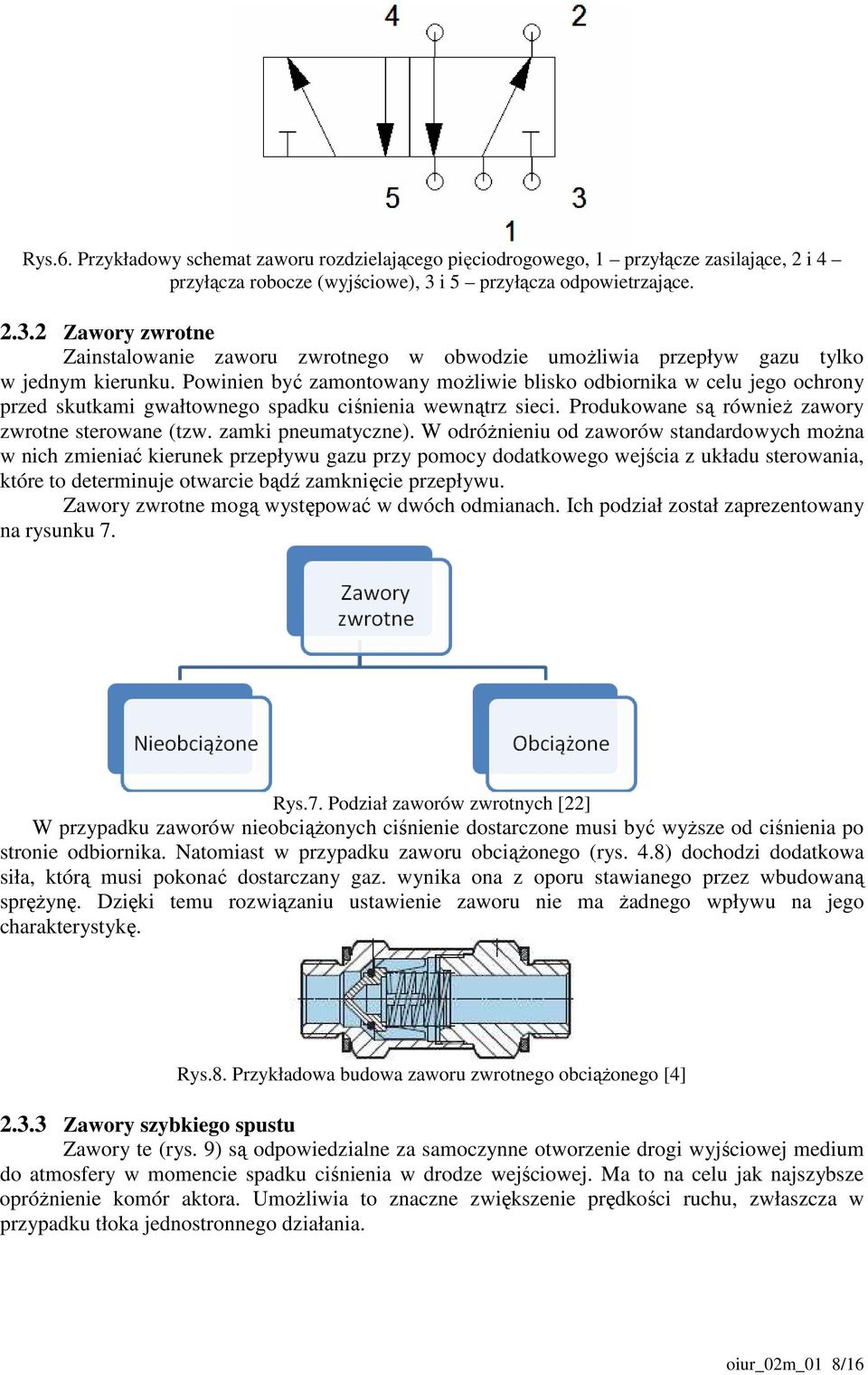 Powinien być zamontowany moŝliwie blisko odbiornika w celu jego ochrony przed skutkami gwałtownego spadku ciśnienia wewnątrz sieci. Produkowane są równieŝ zawory zwrotne sterowane (tzw.