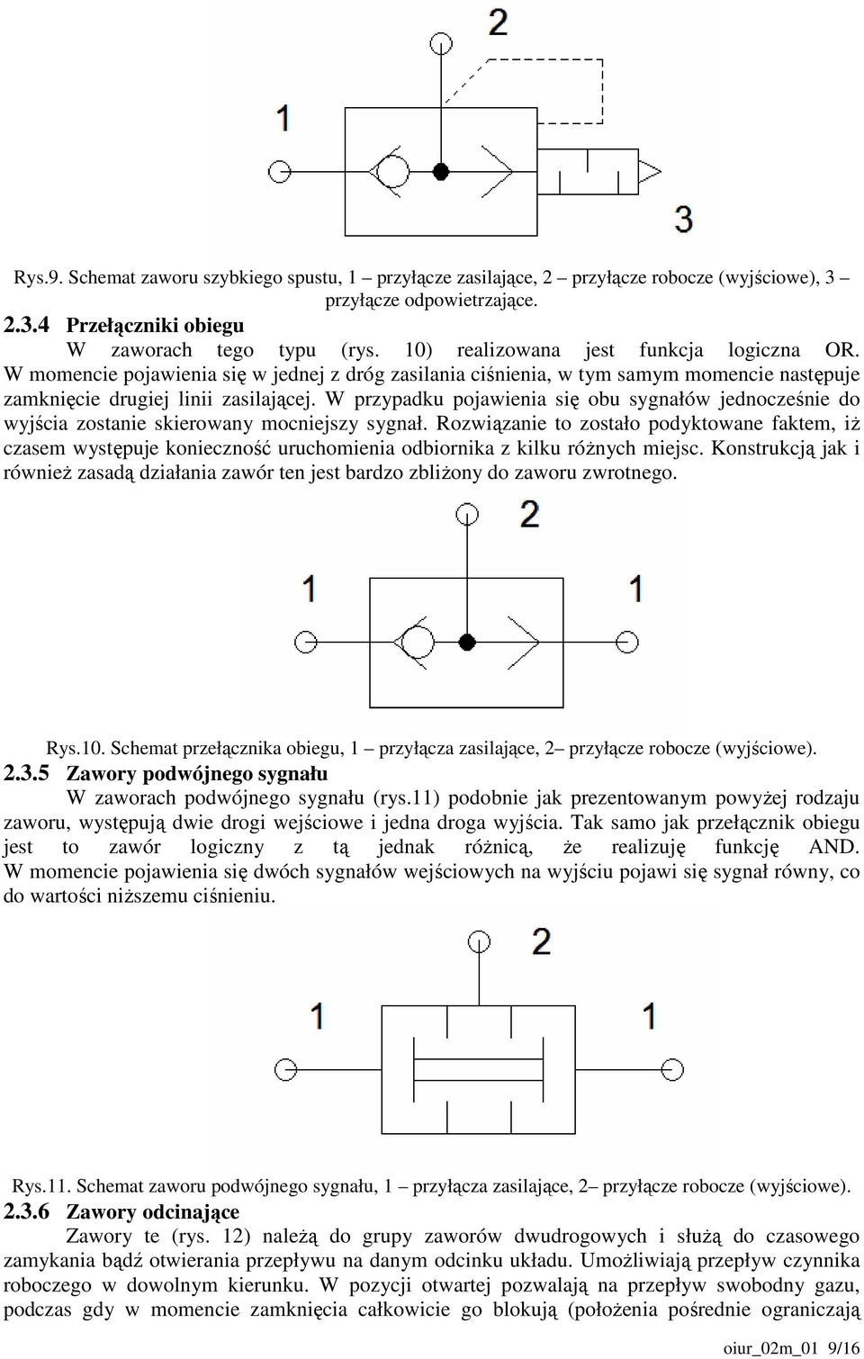 W przypadku pojawienia się obu sygnałów jednocześnie do wyjścia zostanie skierowany mocniejszy sygnał.