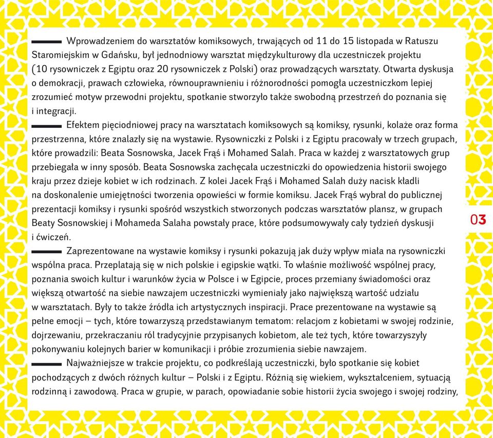 Otwarta dyskusja o demokracji, prawach człowieka, równouprawnieniu i różnorodności pomogła uczestniczkom lepiej zrozumieć motyw przewodni projektu, spotkanie stworzyło także swobodną przestrzeń do