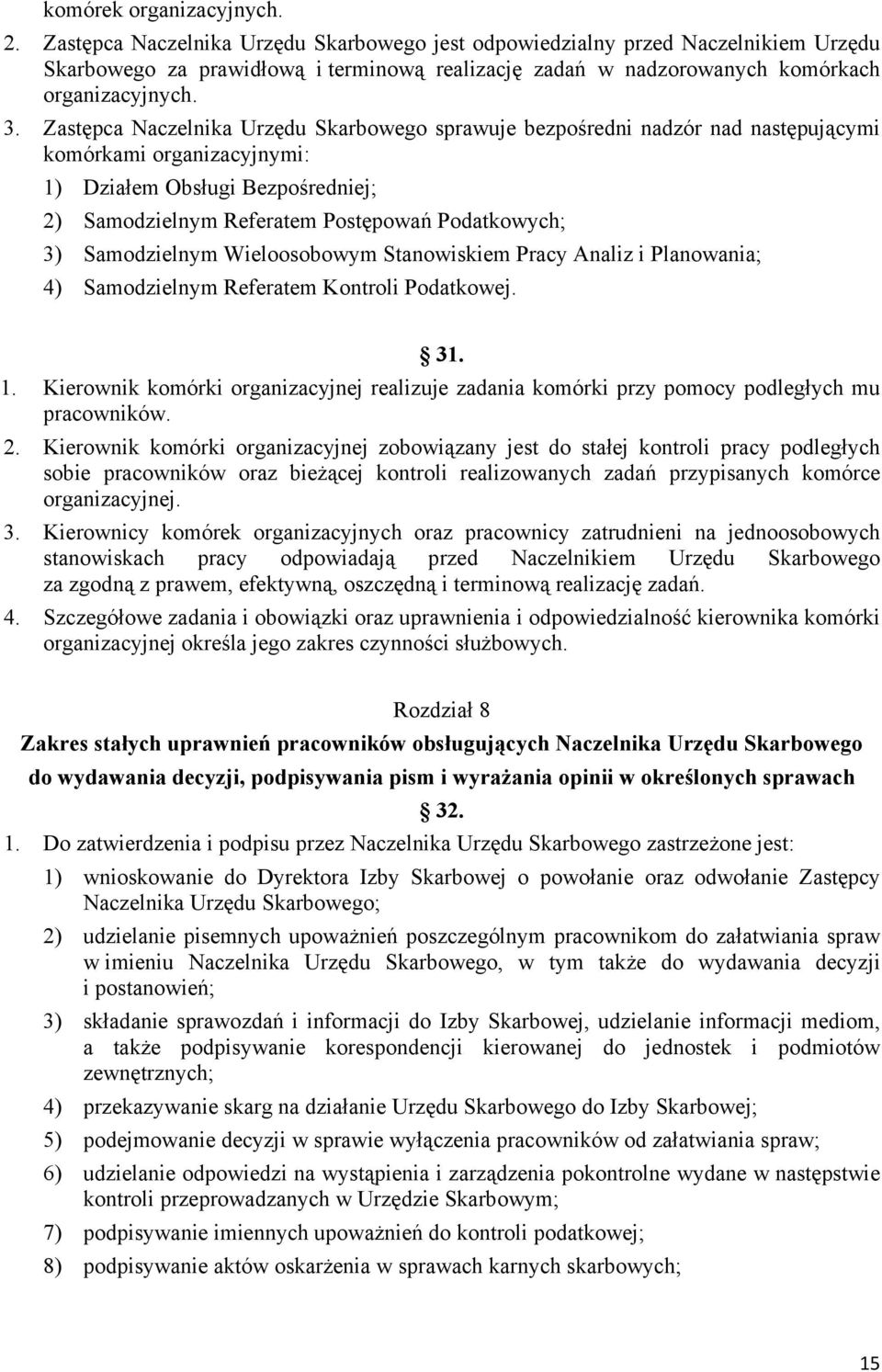 Zastępca Naczelnika Urzędu Skarbowego sprawuje bezpośredni nadzór nad następującymi komórkami organizacyjnymi: 1) Działem Obsługi Bezpośredniej; 2) Samodzielnym Referatem Postępowań Podatkowych; 3)