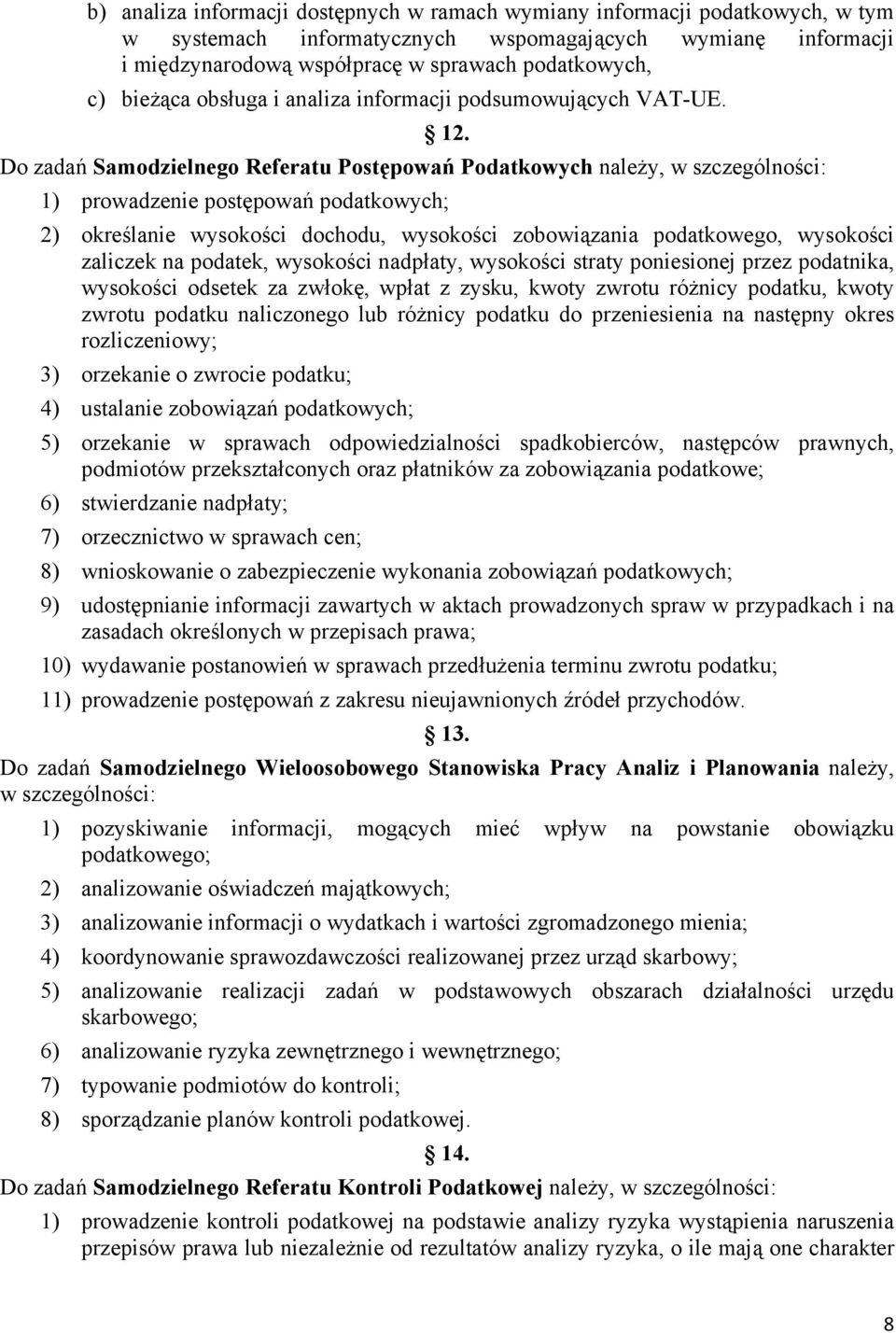 Do zadań Samodzielnego Referatu Postępowań Podatkowych należy, w szczególności: 1) prowadzenie postępowań podatkowych; 2) określanie wysokości dochodu, wysokości zobowiązania podatkowego, wysokości