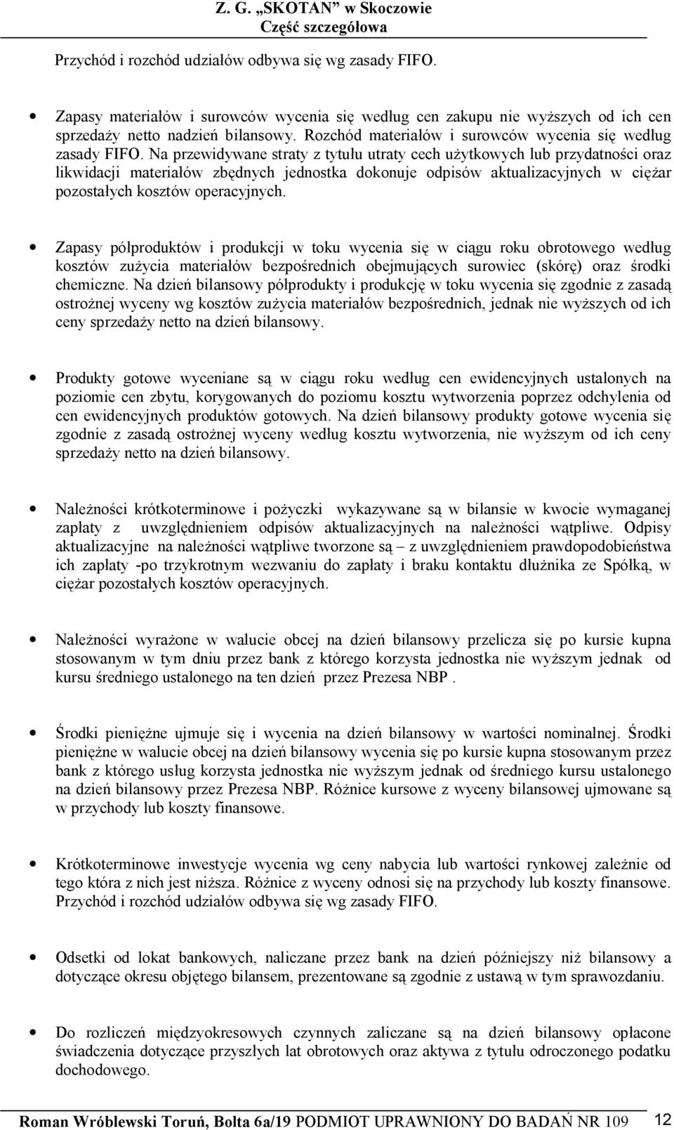 Na przewidywane straty z tytu u utraty cech u ytkowych lub przydatno ci oraz likwidacji materia ów zb dnych jednostka dokonuje odpisów aktualizacyjnych w ci ar pozosta ych kosztów operacyjnych.