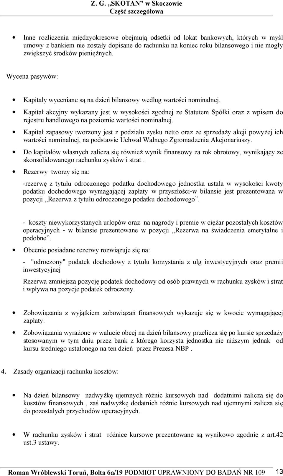 Kapita akcyjny wykazany jest w wysoko ci zgodnej ze Statutem Spó ki oraz z wpisem do rejestru handlowego na poziomie warto ci nominalnej.