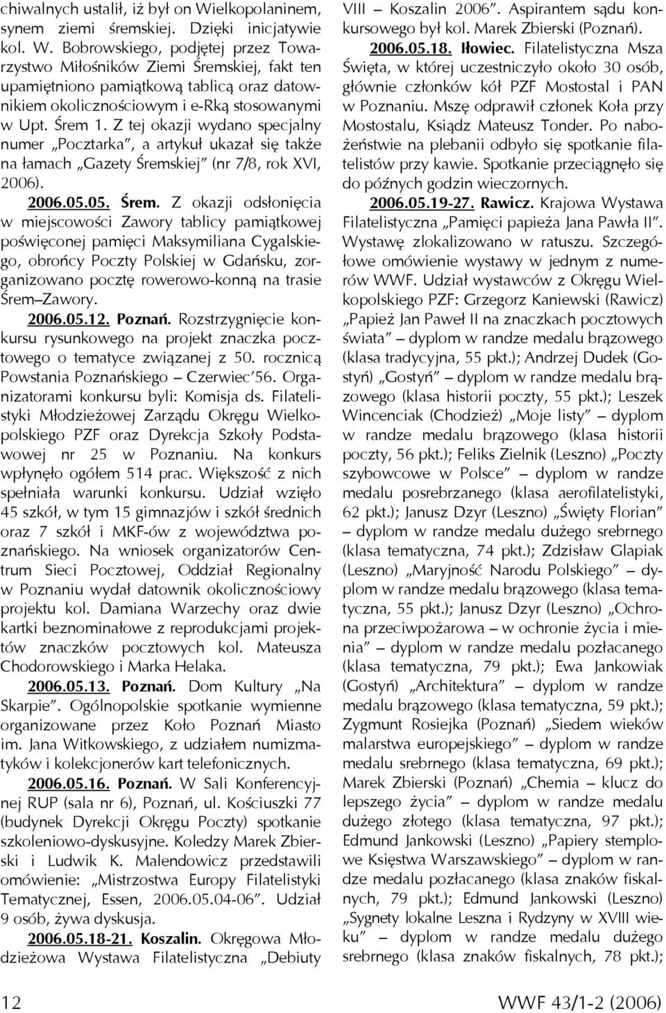 Bobrowskiego, podjętej przez Towarzystwo Miłośników Ziemi Śremskiej, fakt ten upamiętniono pamiątkową tablicą oraz datownikiem okolicznościowym i e-rką stosowanymi w Upt. Śrem 1.