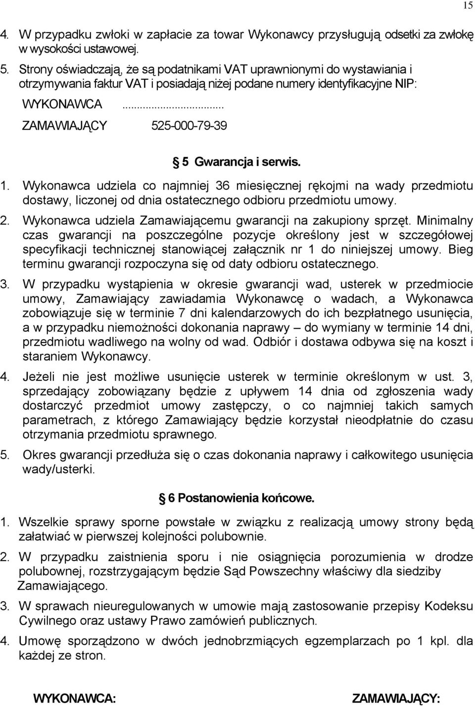 .. ZAMAWIAJĄCY 525-000-79-39 15 5 Gwarancja i serwis. 1. Wykonawca udziela co najmniej 36 miesięcznej rękojmi na wady przedmiotu dostawy, liczonej od dnia ostatecznego odbioru przedmiotu umowy. 2.