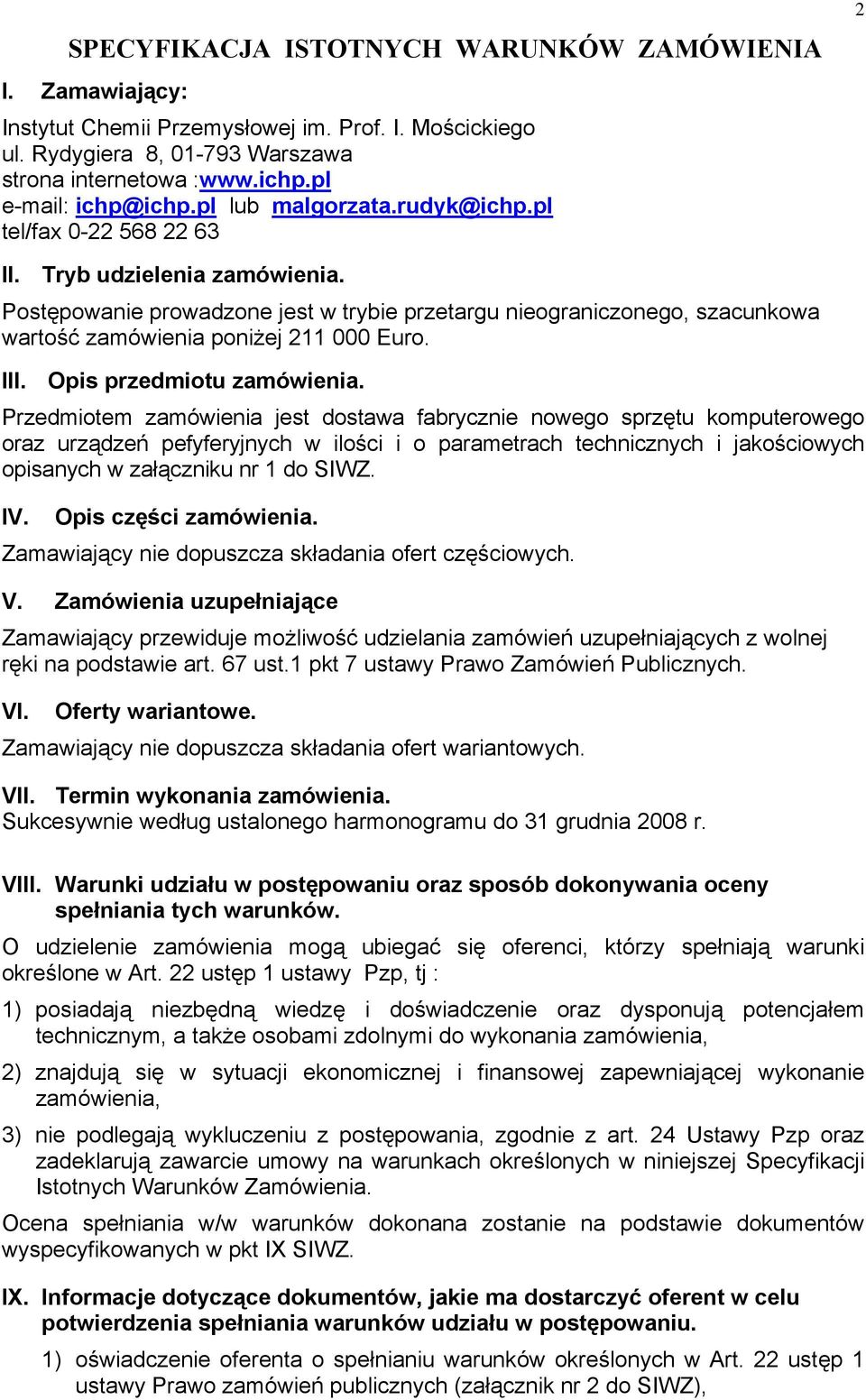 Postępowanie prowadzone jest w trybie przetargu nieograniczonego, szacunkowa wartość zamówienia poniżej 211 000 Euro. III. Opis przedmiotu zamówienia.