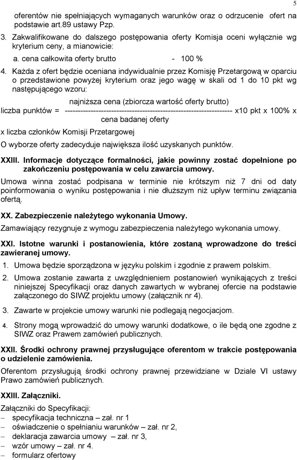 Każda z ofert będzie oceniana indywidualnie przez Komisję Przetargową w oparciu o przedstawione powyżej kryterium oraz jego wagę w skali od 1 do 10 pkt wg następującego wzoru: najniższa cena