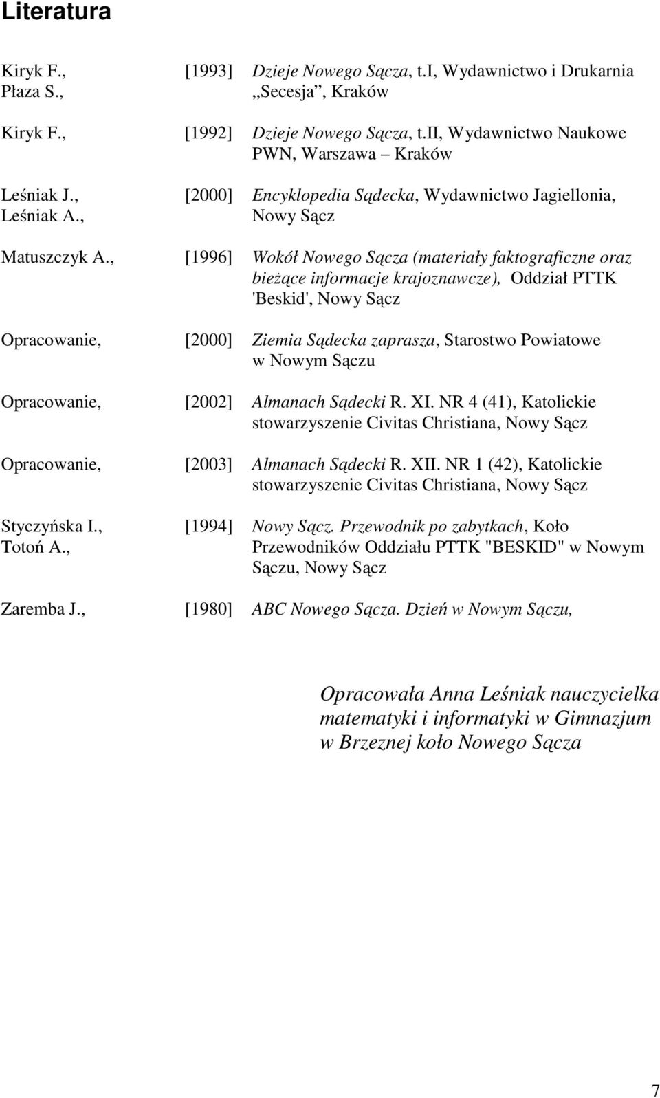 , [1996] Wokół Nowego Sącza (materiały faktograficzne oraz bieżące informacje krajoznawcze), Oddział PTTK 'Beskid', Nowy Sącz Opracowanie, [2000] Ziemia Sądecka zaprasza, Starostwo Powiatowe w Nowym