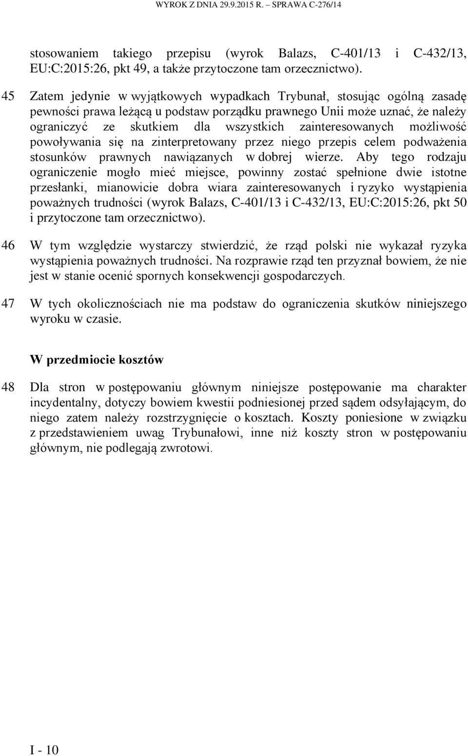 zainteresowanych możliwość powoływania się na zinterpretowany przez niego przepis celem podważenia stosunków prawnych nawiązanych w dobrej wierze.