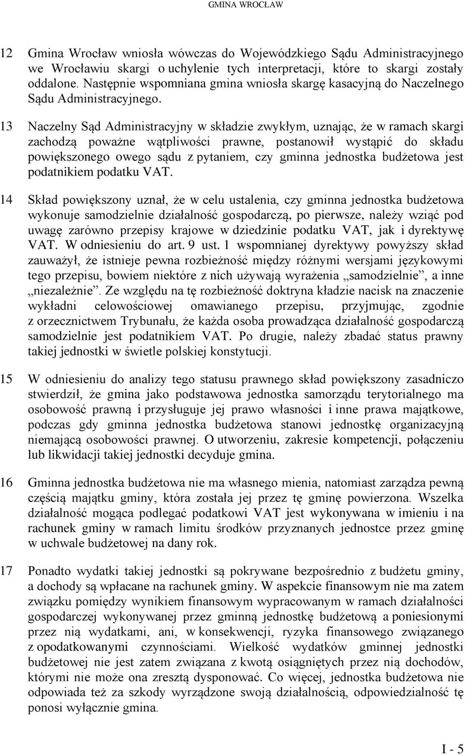 13 Naczelny Sąd Administracyjny w składzie zwykłym, uznając, że w ramach skargi zachodzą poważne wątpliwości prawne, postanowił wystąpić do składu powiększonego owego sądu z pytaniem, czy gminna