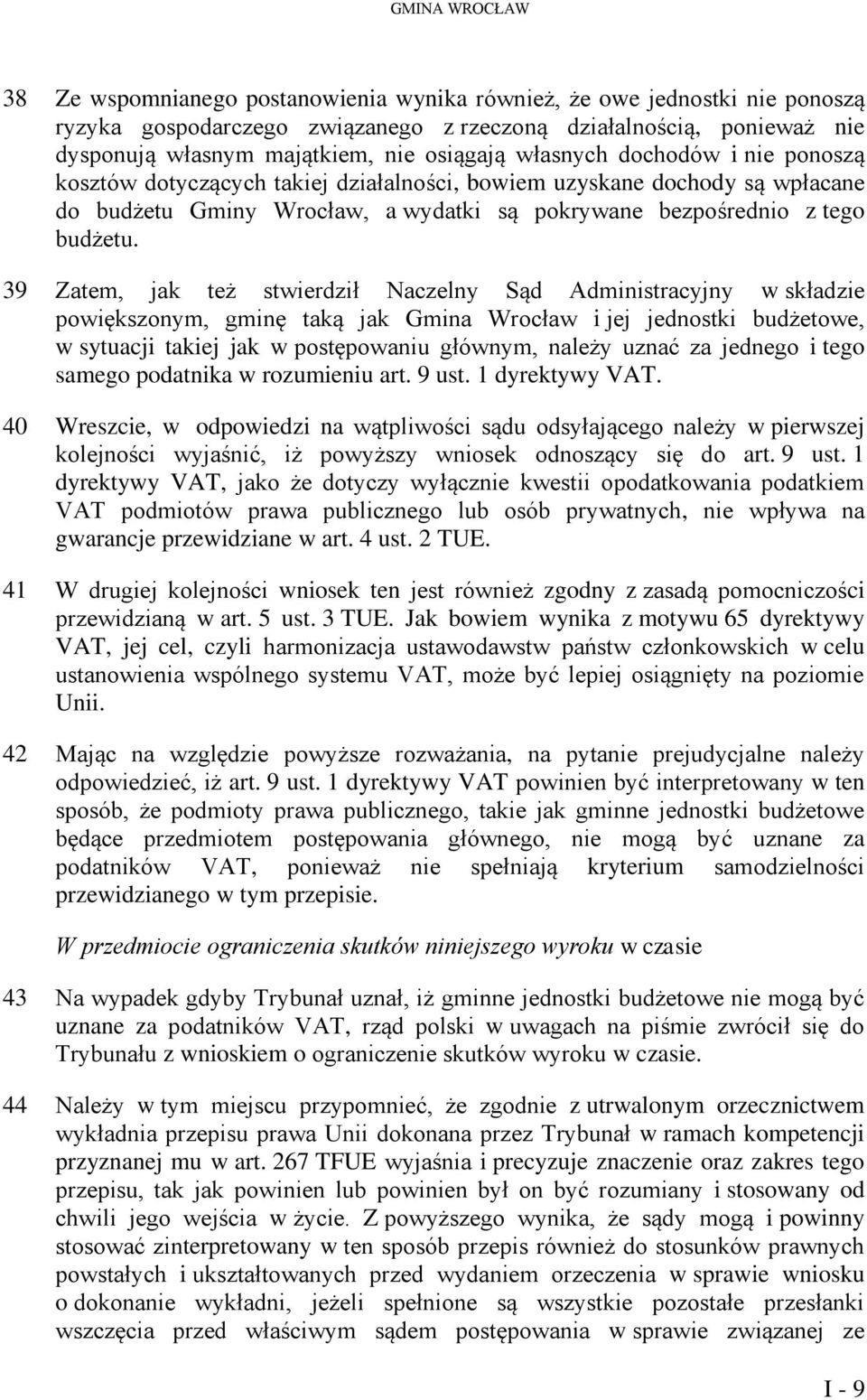 39 Zatem, jak też stwierdził Naczelny Sąd Administracyjny w składzie powiększonym, gminę taką jak Gmina Wrocław i jej jednostki budżetowe, w sytuacji takiej jak w postępowaniu głównym, należy uznać