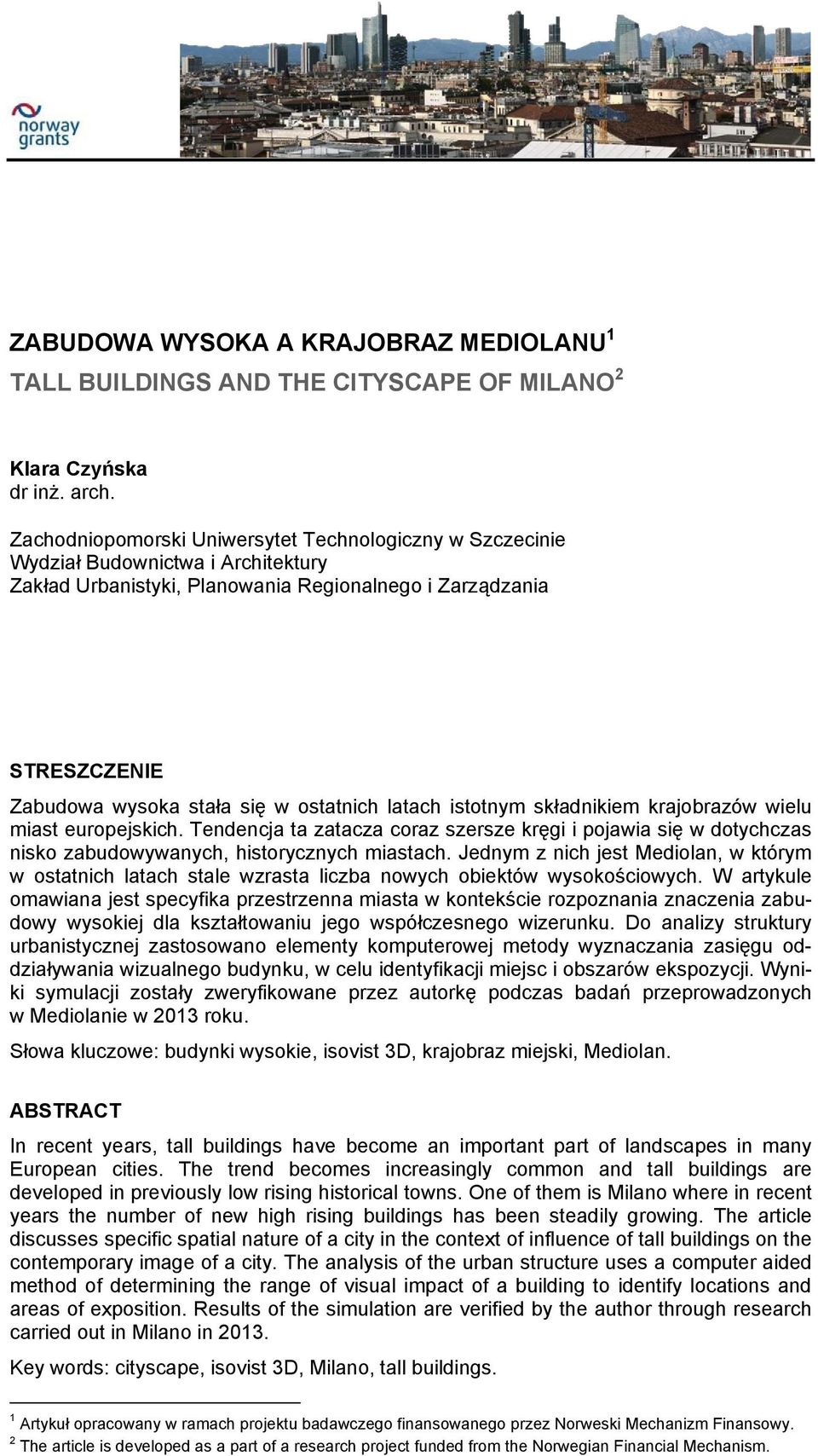 ostatnich latach istotnym składnikiem krajobrazów wielu miast europejskich. Tendencja ta zatacza coraz szersze kręgi i pojawia się w dotychczas nisko zabudowywanych, historycznych miastach.