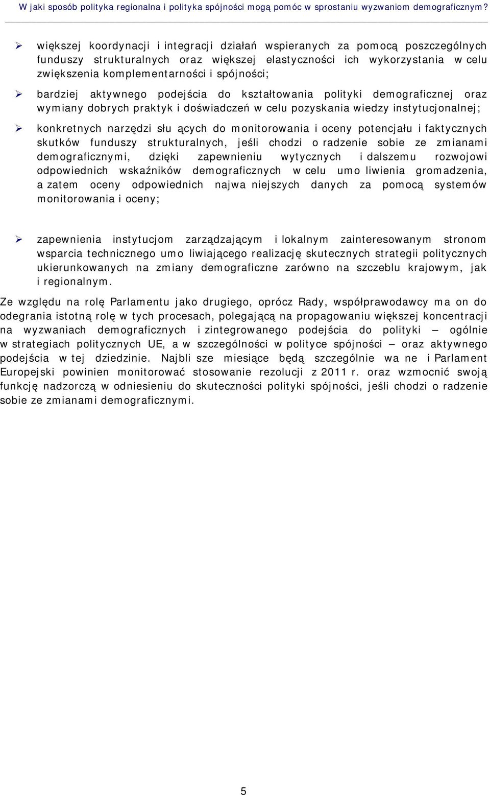 bardziej aktywnego podejścia do kształtowania polityki demograficznej oraz wymiany dobrych praktyk i doświadczeń w celu pozyskania wiedzy instytucjonalnej; konkretnych narzędzi służących do