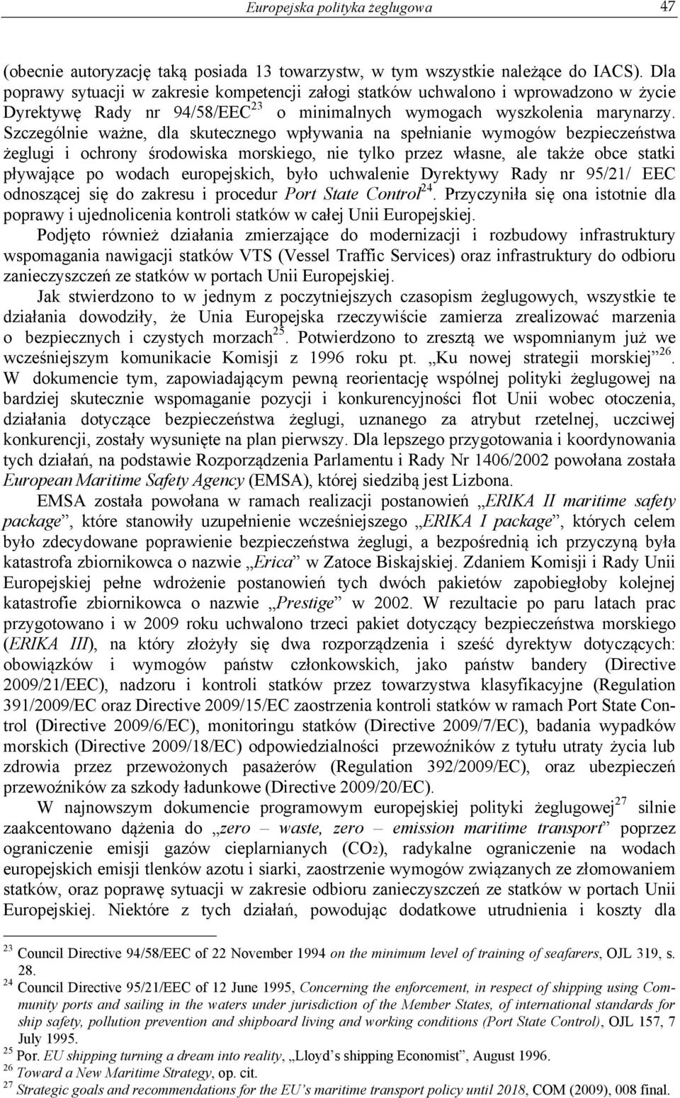 Szczególnie ważne, dla skutecznego wpływania na spełnianie wymogów bezpieczeństwa żeglugi i ochrony środowiska morskiego, nie tylko przez własne, ale także obce statki pływające po wodach