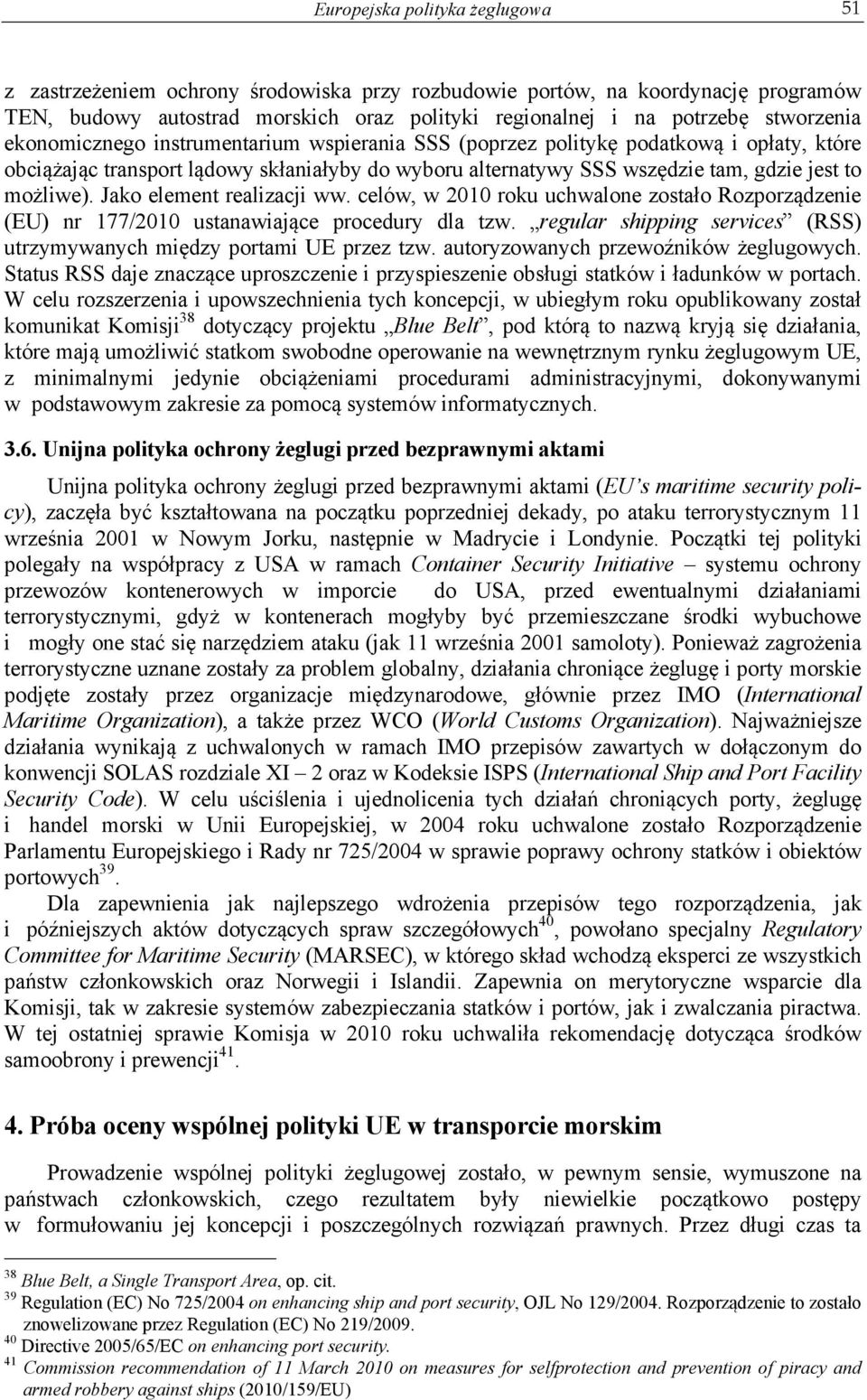 Jako element realizacji ww. celów, w 2010 roku uchwalone zostało Rozporządzenie (EU) nr 177/2010 ustanawiające procedury dla tzw.