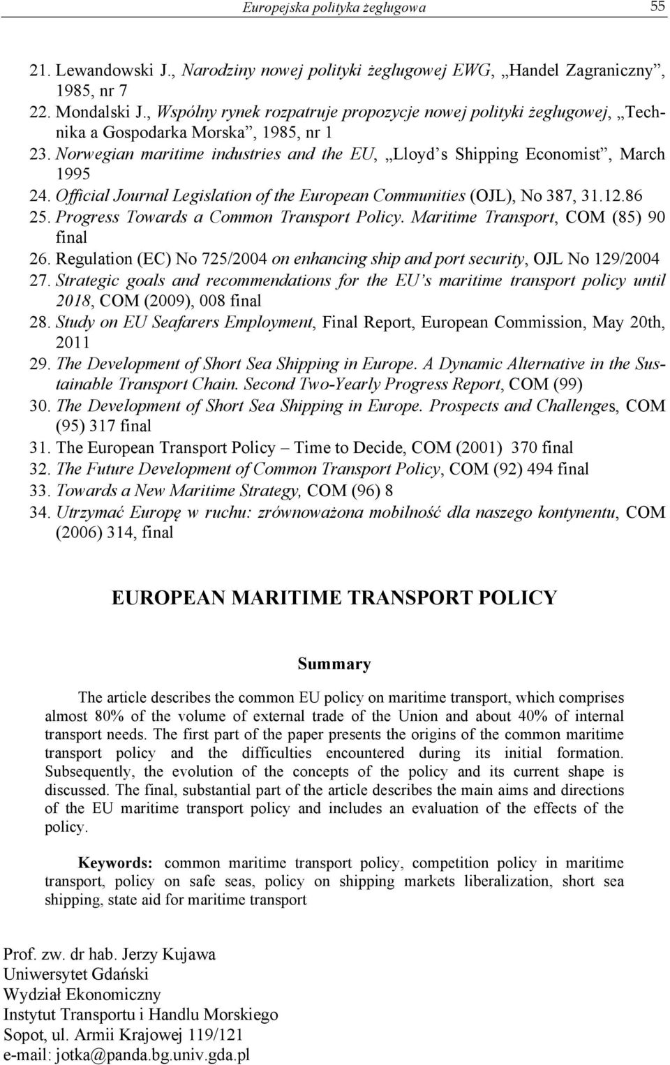 Official Journal Legislation of the European Communities (OJL), No 387, 31.12.86 25. Progress Towards a Common Transport Policy. Maritime Transport, COM (85) 90 final 26.