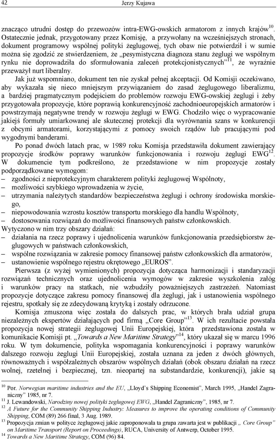 stwierdzeniem, że pesymistyczna diagnoza stanu żeglugi we wspólnym rynku nie doprowadziła do sformułowania zaleceń protekcjonistycznych 11, że wyraźnie przeważył nurt liberalny.